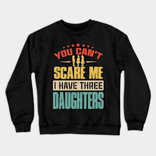 You Can't Scare Me I Have Three Daughters Crewneck Sweatshirt